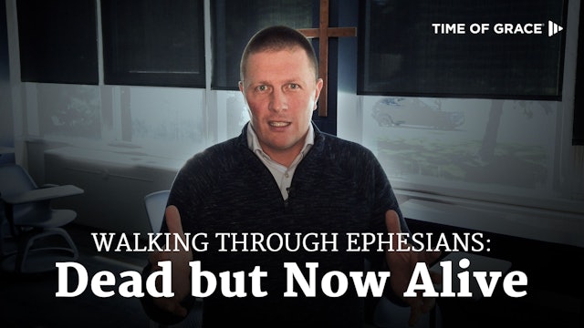 Walking Through Ephesians: Dead but Now Alive