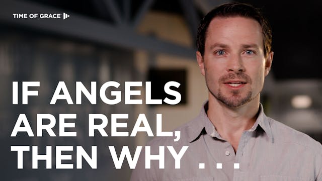1. If Angels Are Real, Then Why . . .