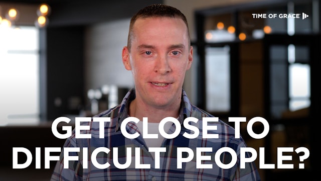 Get Close to Difficult People?