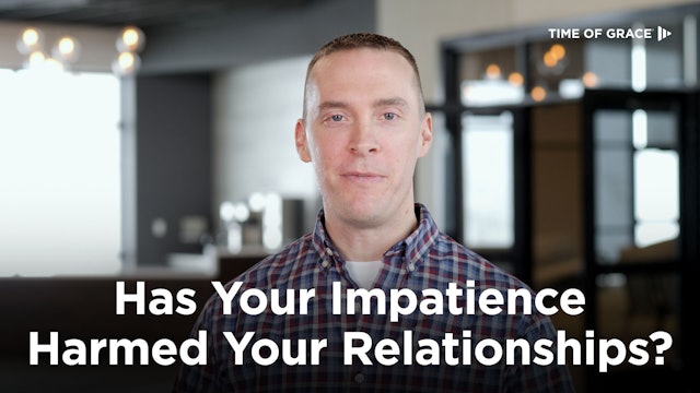 Has Your Impatience Harmed Your Relationships?