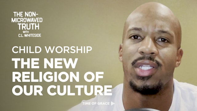 Child Worship: The New Religion of Our Culture