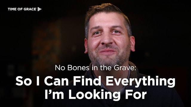 No Bones in the Grave: So I Can Find Everything I'm Looking For