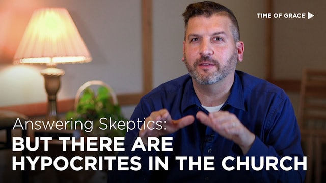 Answering Skeptics: But There Are Hypocrites in the Church