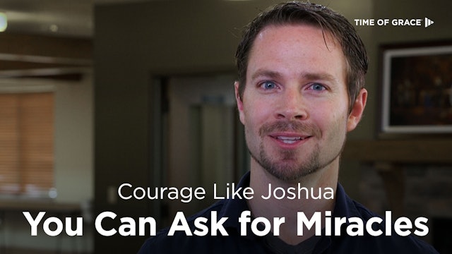 Courage Like Joshua: You Can Ask for Miracles