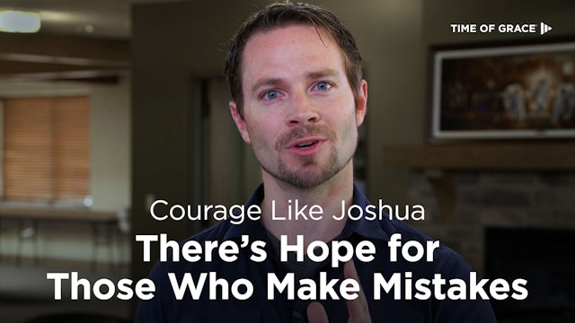 Courage Like Joshua: There's Hope for Those Who Make Mistakes