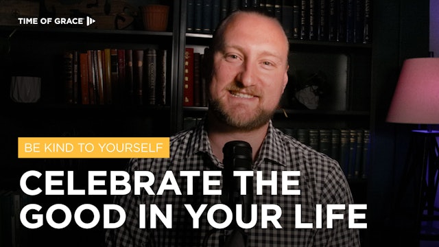 Be Kind to Yourself: Celebrate the Good in Your Life