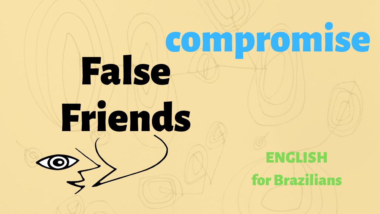 False Friends - COMPROMISE - English for Brazilians