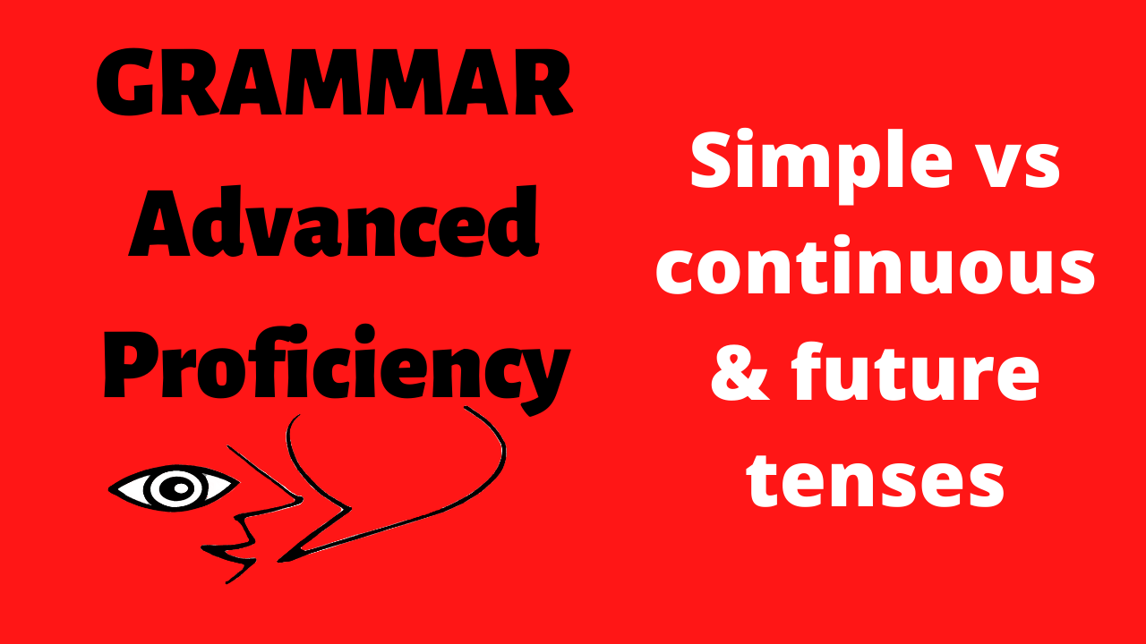 VERB TENSE USE simple - continuous - future