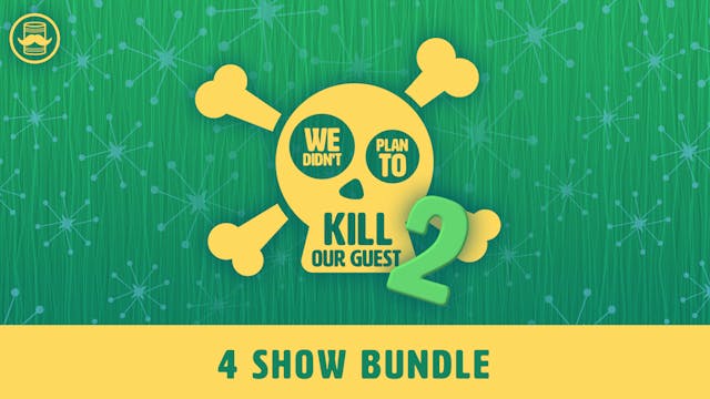 We Didn't Plan to Kill Our Guest 2: 4 Show Bundle