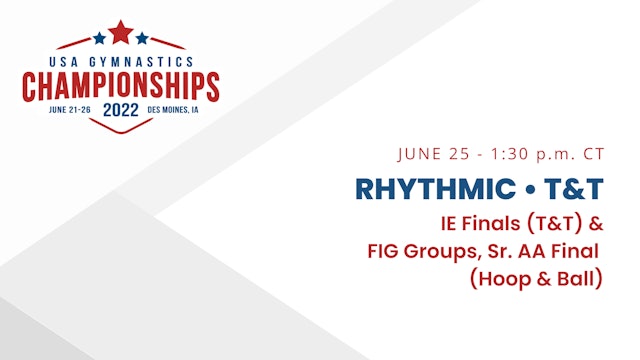 Rhythmic (Sr & Group AA) & T&T (IE Finals) - 2022 USA Gymnastics Championships
