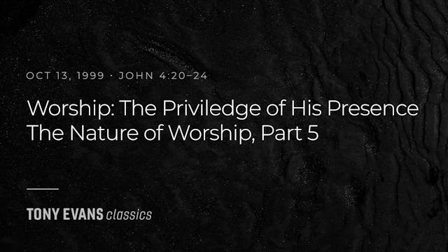 Worship: The Privilege of His Presenc...