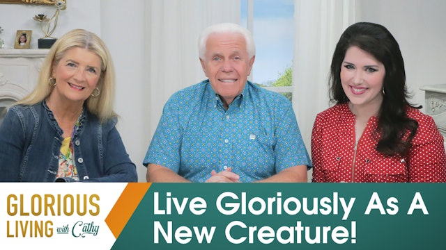 Glorious Living With Cathy: Live Gloriously As A New Creature!