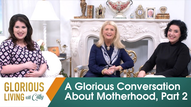 Glorious Living with Cathy: A Glorious Conversation About Motherhood! Part 2