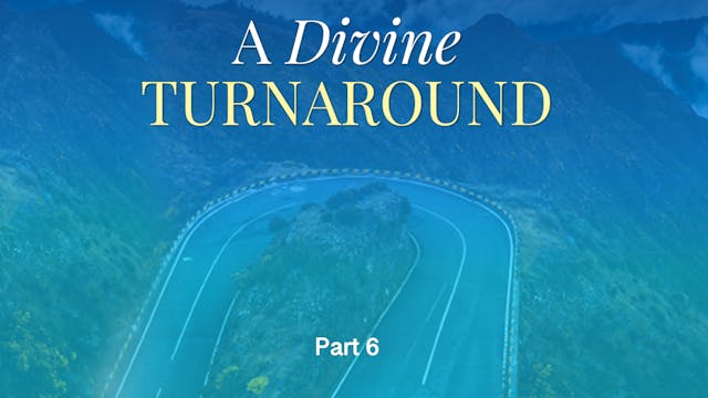 A Divine Turnaround, Part 6