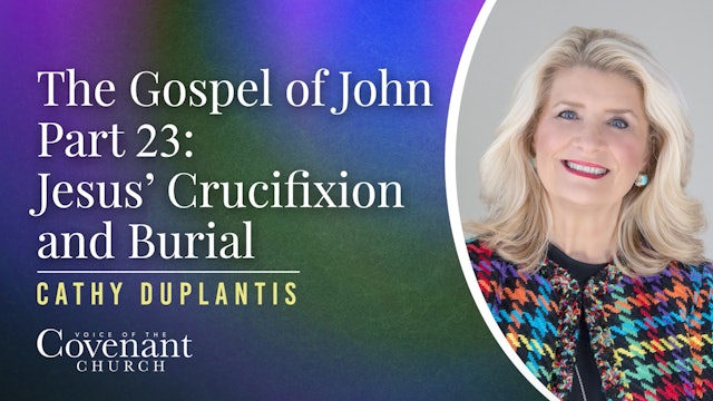 The Gospel of John Part 23: Jesus’ Crucifixion and Burial