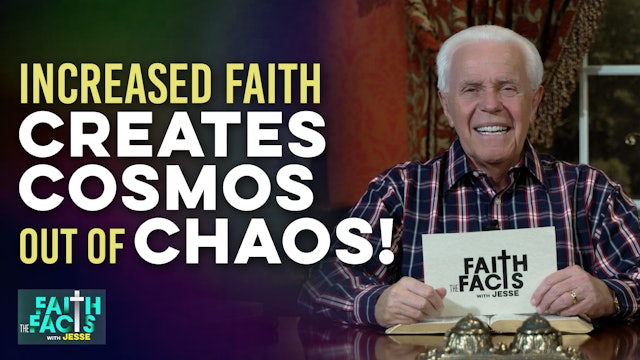 Increased Faith Creates Cosmos Out Of Chaos!