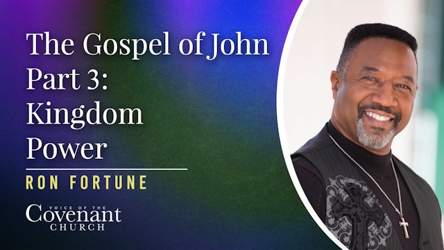 The Gospel Of John Part 3: Kingdom Power | Ron Fortune