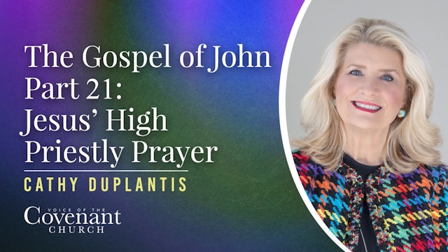The Gospel of John Part 21: Jesus' High Priestly Prayer