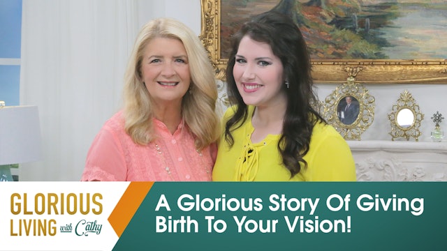 Glorious Living With Cathy: A Glorious Story Of Giving Birth To Your Vision!