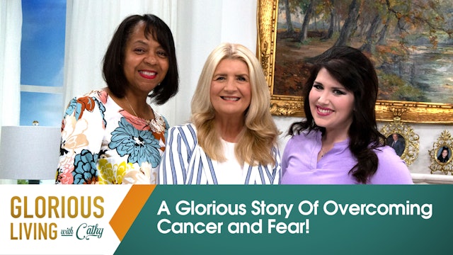 Glorious Living with Cathy: A Glorious Story Of Overcoming Cancer and Fear!