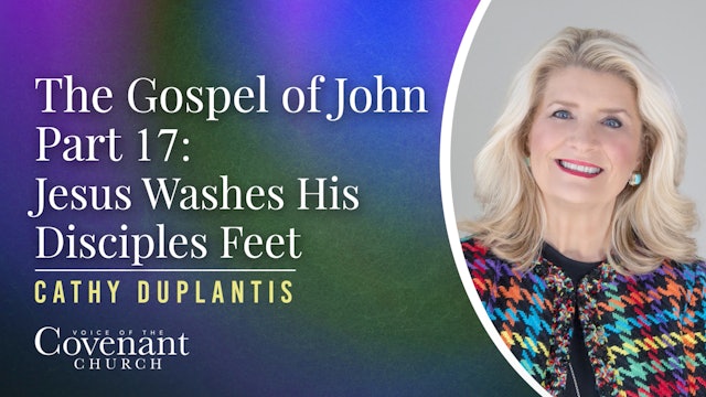 The Gospel of John Part 17 - Jesus Washes His Disciples’ Feet