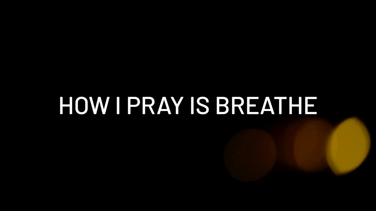 How I Pray is Breathe