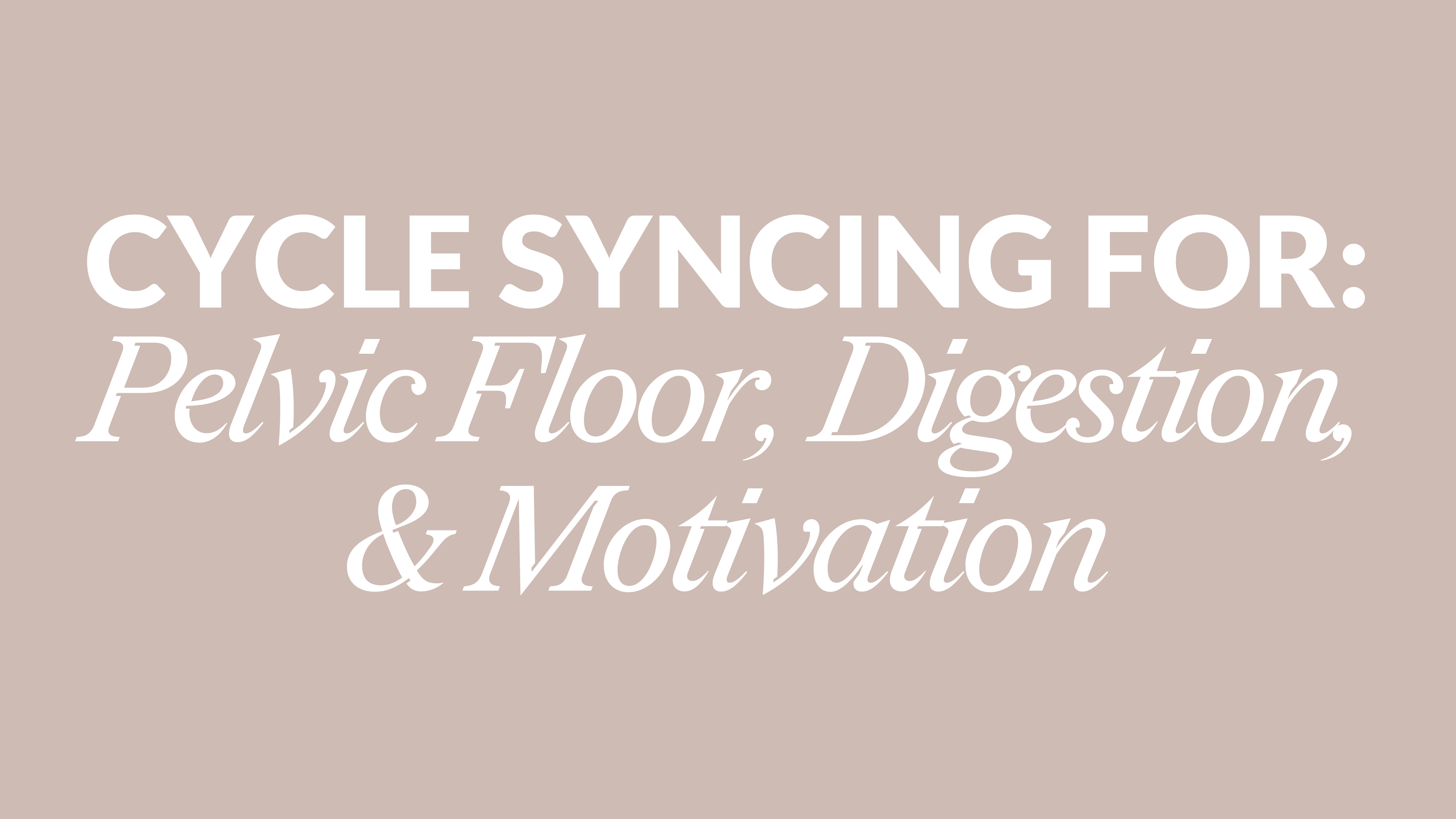 CYCLE SYNCING FOR PELVIC FLOOR, DIGESTION, & MOTIVATION