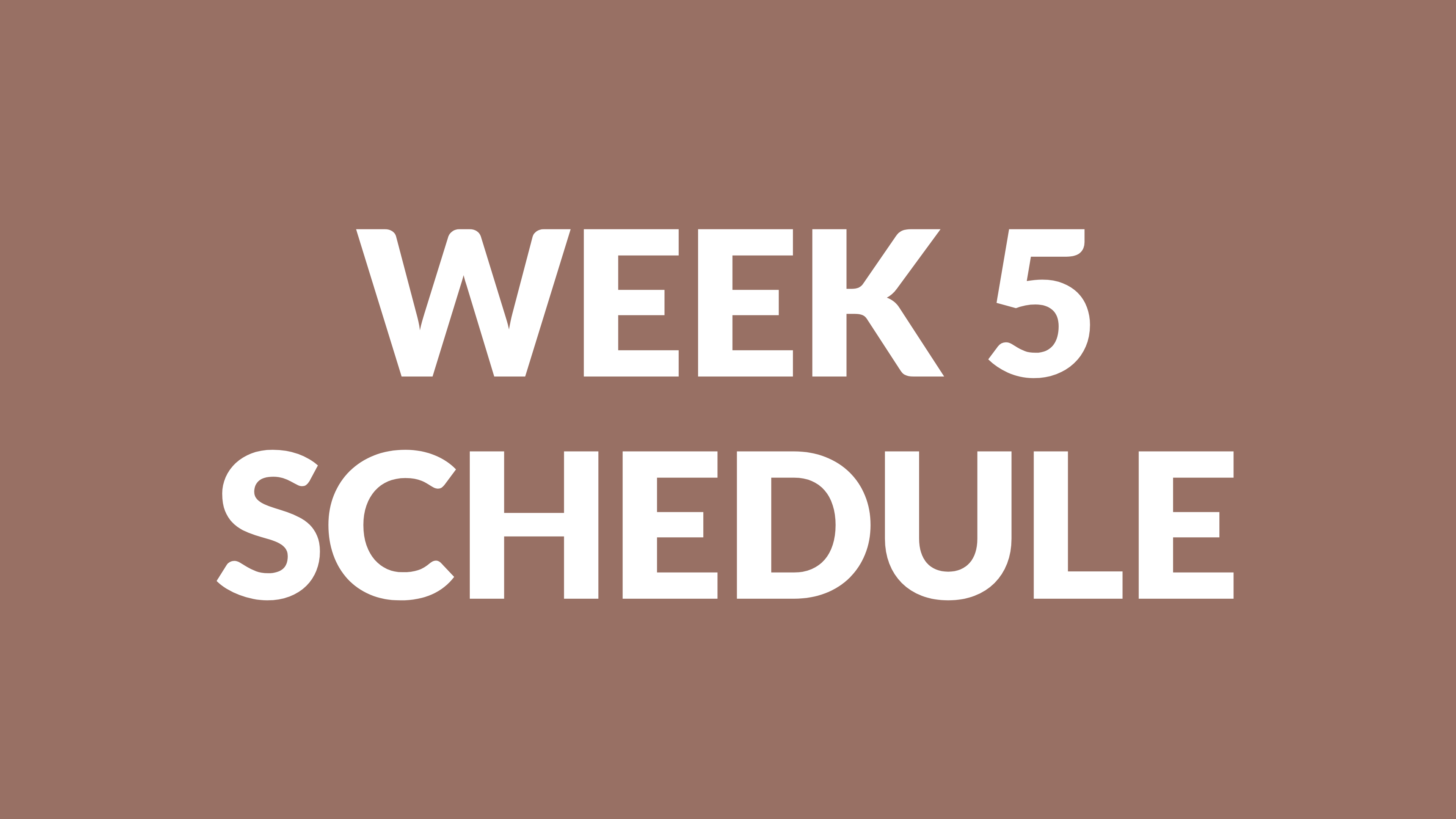 WEEK 5 SCHEDULE