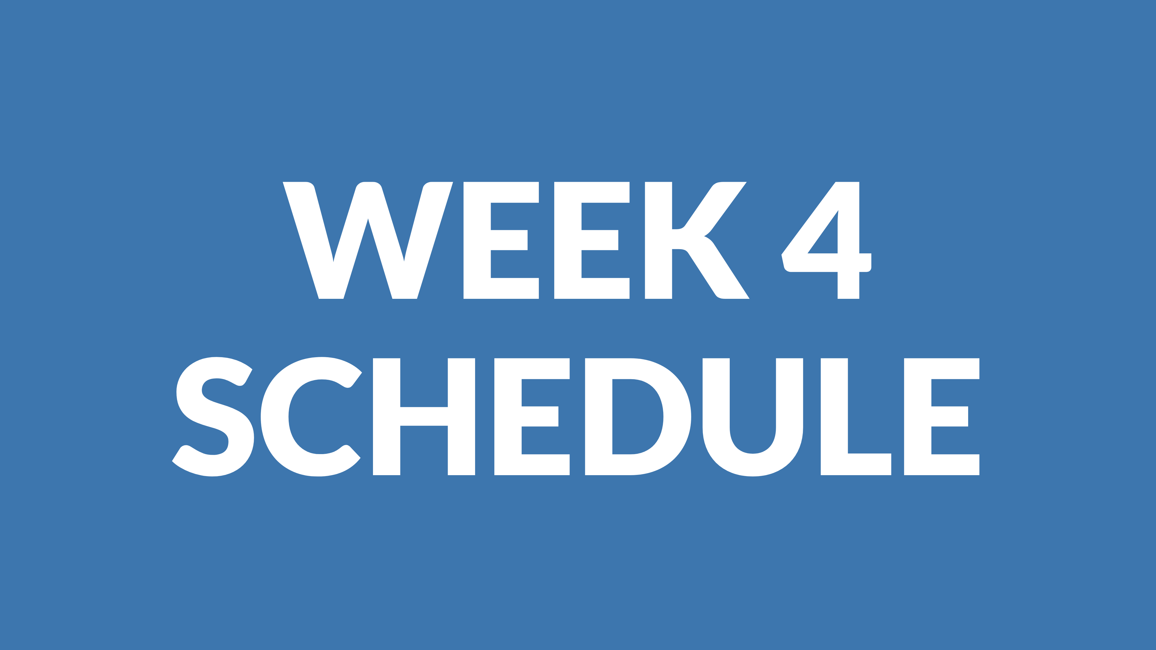 WEEK 4 SCHEDULE