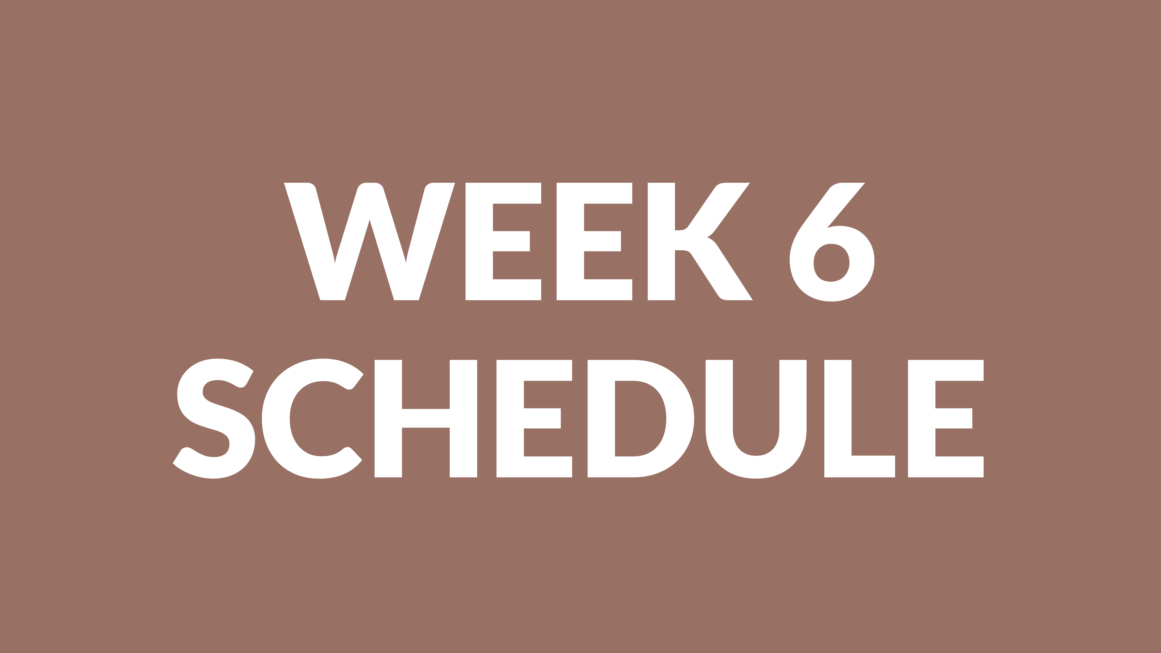 WEEK 6 SCHEDULE