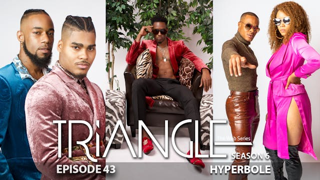  TRIANGLE Season 6 Episode 43 “Hyperbole”