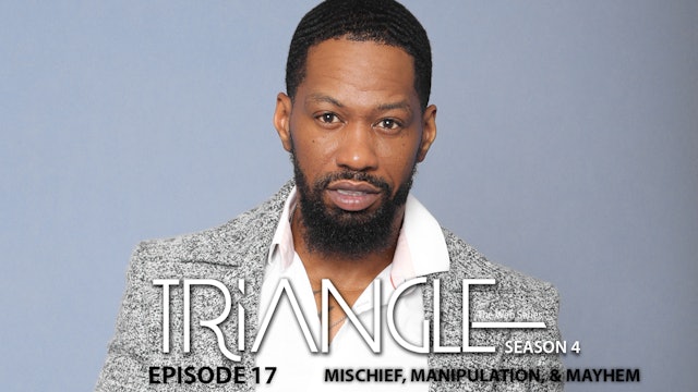 TRIANGLE Season 4 Episode 17 "Mischief, Manipulation, & Mayhem”