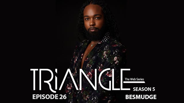  TRIANGLE Season 5 Episode 26 “Besmudge”