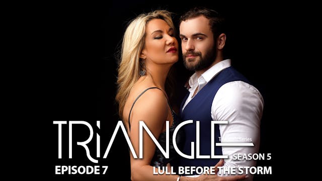 TRIANGLE Season 5 Episode 7 “Lull Before the Storm”