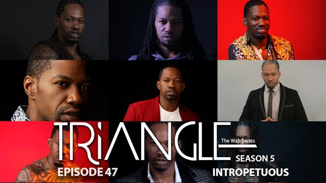  TRIANGLE Season 5 Episode 47 “Intropetuous”