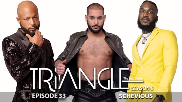 TRIANGLE Season 6 Episode 33 “Schevious”