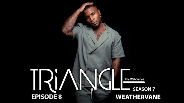 TRIANGLE Season 7 Episode 8 “Weathervane”