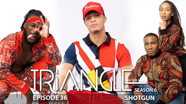 TRIANGLE Season 6 Episode 36 “Shotgun”