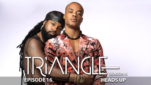 TRIANGLE Season 6 Episode 16 “Heads Up” 