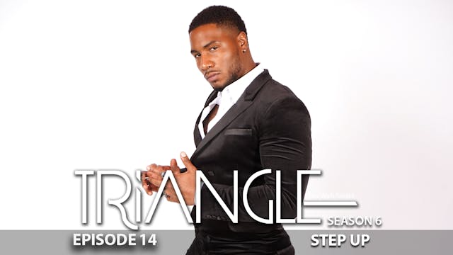 TRIANGLE Season 6 Episode 14 “Step Up” 