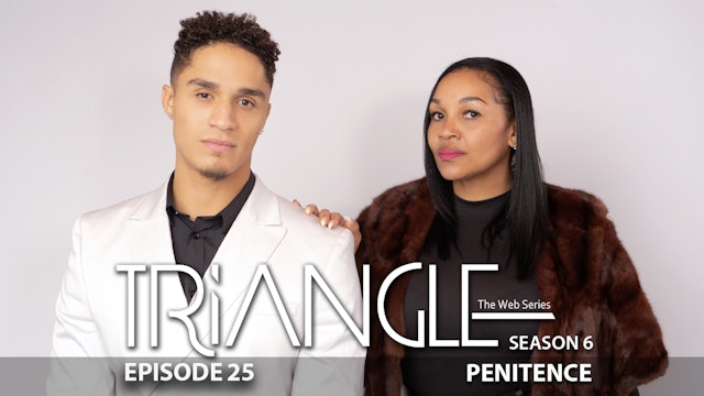 TRIANGLE Season 6 Episode 25 “Penitence” 
