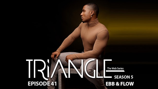  TRIANGLE Season 5 Episode 41 “Ebb & Flow”