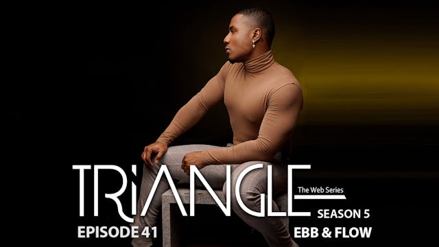  TRIANGLE Season 5 Episode 41 “Ebb & ...