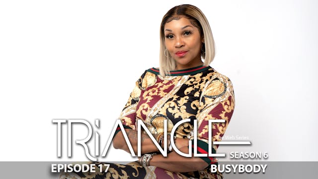 TRIANGLE Season 6 Episode 17 “Busybody” 
