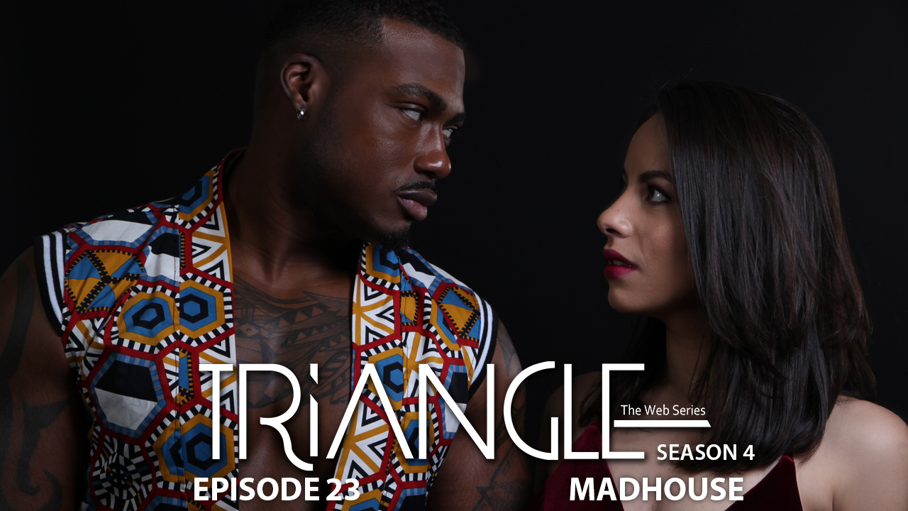 TRIANGLE Season 4 Episode 23 "Madhouse"
