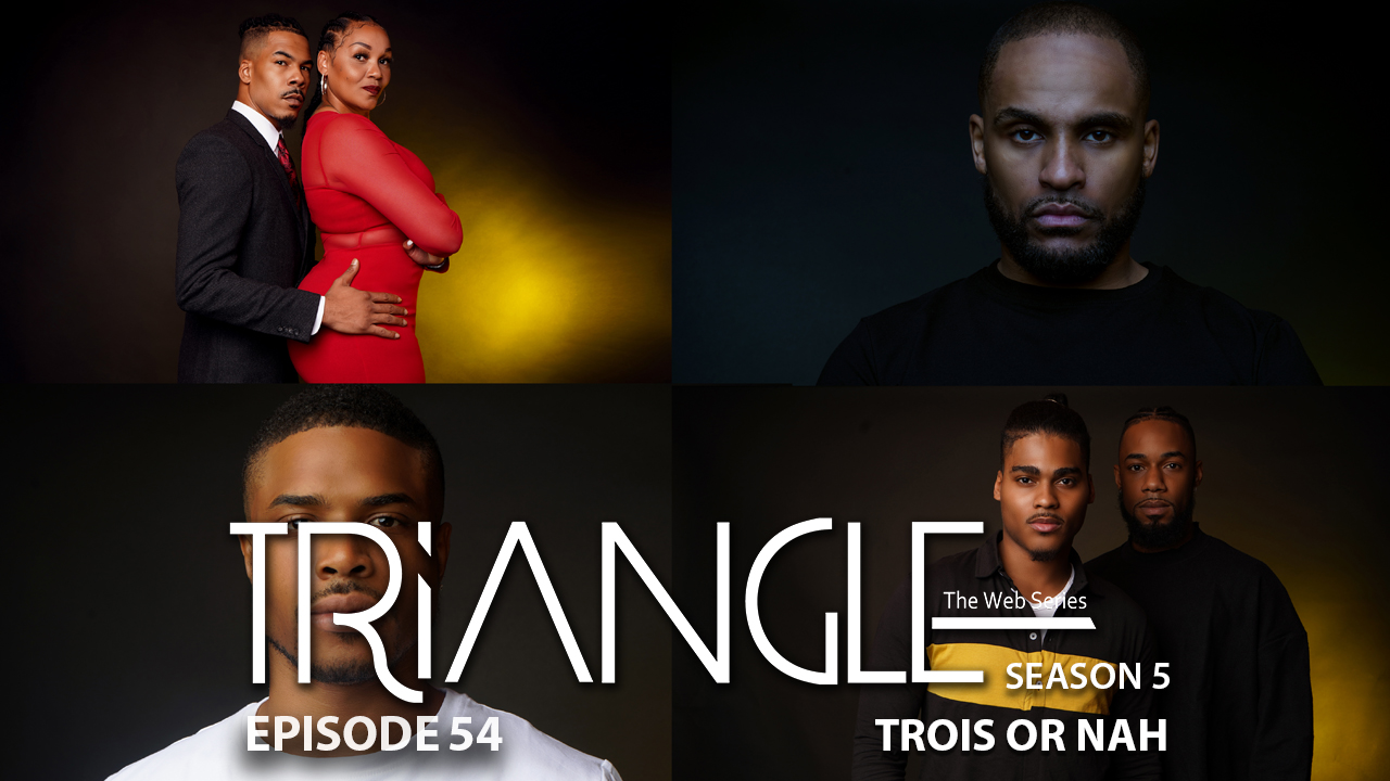  TRIANGLE Season 5 Episode 54 “Trois or Nah””