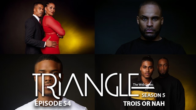  TRIANGLE Season 5 Episode 54 “Trois or Nah””