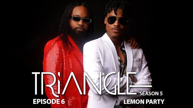 TRIANGLE Season 5 Episode 6 “Lemon Party”