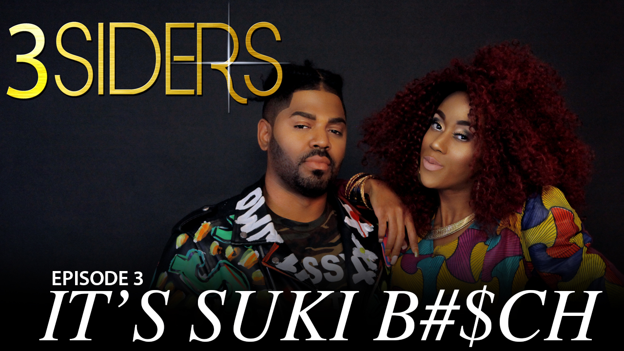 #3SIDERS  Season 2 Episode #3 "Its Suki B#$Ch"