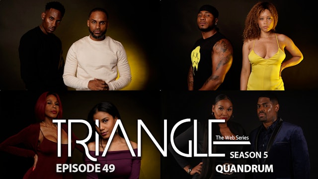  TRIANGLE Season 5 Episode 49 “ Quandrum”